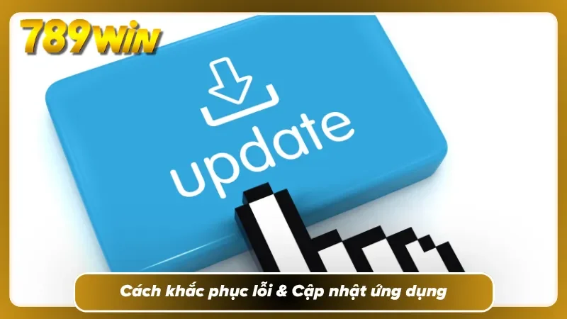 Cách khắc phục lỗi & Cập nhật ứng dụng